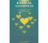 Radical Goodness: The Surprising Power of Kindness to Change Your Life, Your Relationships, and the World