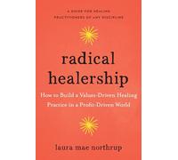 Radical Healership: How to Build a Values-Driven Healing Practice in a Profit-Driven World