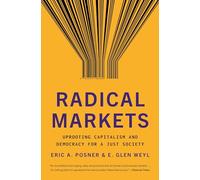 Radical Markets: Uprooting Capitalism and Democracy for a Just Society
