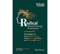 Radical Mental Energy Protection: Strategies to Protect Mental Energy, Reclaim Focus, and Thrive with Clarity and Purpose (Your Pathway to Thriving)