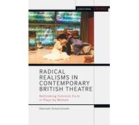 Radical Realisms in Contemporary British Theatre: Rethinking Feminist Form in Plays by Women (Methuen Drama Engage)