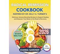 Radical Remission Cookbook 2025 Inspired By Dr. Kelly A. Turner’s: Delicious, Immune-Boosting Recipes to Support Healing and Empower Your Body on the Road to Recovery