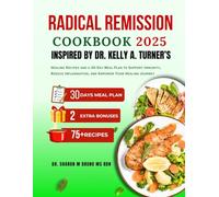 RADICAL REMISSION COOKBOOK 2025 INSPIRED BY DR. KELLY A. TURNER’S: Healing Recipes and a 30-Day Meal Plan to Support Immunity, Reduce Inflammation, and Empower Your Healing Journey