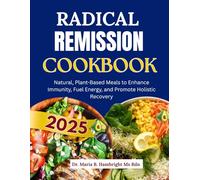 RADICAL REMISSION COOKBOOK 2025: Natural, Plant-Based Meals to Enhance Immunity, Fuel Energy, and Promote Holistic Recovery