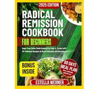 Radical Remission Cookbook for Beginners: Super Easy Detox Meals Inspired by Kelly A. Turner with 70+ Delicious Recipes to Boost Immunity And Recovery
