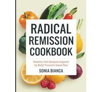 Radical Remission Cookbook: Healthy Diet Recipes Inspired by Kelly Turner's Great Plan