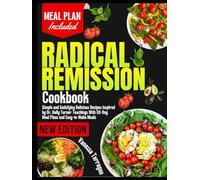 Radical Remission Cookbook: Simple and Satisfying Delicious Recipes Inspired by Dr. Kelly Turner Teachings With 30-Day Meal Plans and Easy-to-Make Meals