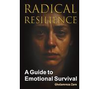 Radical Resilience: A Guide to Emotional Survival (Emotional Freedom & Self-Mastery Series)