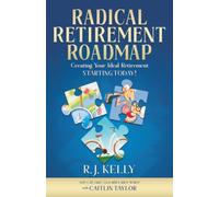 Radical Retirement Roadmap: Creating Your Ideal Retirement - Starting Today!