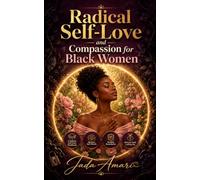 Radical Self-Love and Compassion for Black Women: A Holistic Self-Care Workbook to Overcome Insecurities, Nurture Self-Worth, Establish Healthy ... Mastery and Self-Care for Black Women)