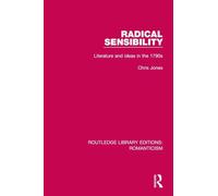 Radical Sensibility: Literature and Ideas in the 1790s (Routledge Library Editions: Romanticism)