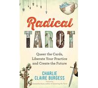 Radical Tarot: Queer the Cards, Liberate Your Practice and Create the Future