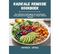 Radicale Remissie Kookboek: De anti-kanker voedingsgids voor genezing en bloei, geïnspireerd door Kelly A. Turner ' s radicale remissie