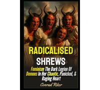 Radicalised Shrews: Feminism The Dark Legion Of Demons In Her Chaotic, Panicked, & Raging Heart (Redpilled Progressive (satire))