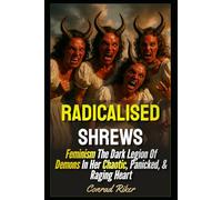 Radicalised Shrews: Feminism The Dark Legion Of Demons In Her Chaotic, Panicked, & Raging Heart (Redpilled Progressive (satire))