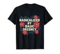 Radicalizado por la Decencia Básica - Bondad Derechos Humanos Camiseta