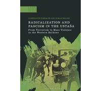 Radicalization and Fascism in the Ustaša: From Terrorism to Mass Violence in the Western Balkans (A Modern History of Politics and Violence)