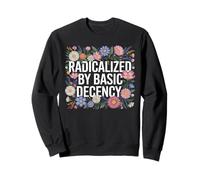 Radicalized By Basic Decency Flores Coloridas Mensaje Social Sudadera