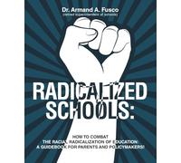 RADICALIZED SCHOOLS: : HOW TO COMBAT THE RACIAL RADICALIZATION OF EDUCATION: A GUIDEBOOK FOR PARENTS AND POLICYMAKERS!