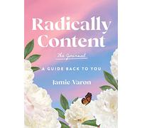 Radically Content: The Journal: A Guide Back to You: 19 (Everyday Inspiration Journals)