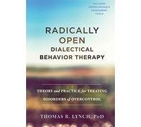 Radically Open Dialectical Behavior Therapy: Theory and Practice for Treating Disorders of Overcontrol