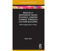 Radically Responsive Music Schools: Leading Change through Culture-Building (CMS Emerging Fields in Music)