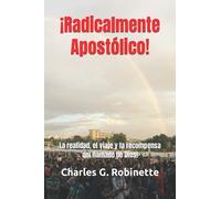 ¡Radicalmente Apostólico!: La realidad, el viaje y la recompensa del llamado de Dios!