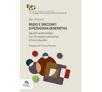Radici e orizzonti di pedagogia generativa. Sguardi epistemologici, tras-formazioni coevolutive e futuri educativi ... clinica ed analisi dei processi formativi)