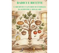 Radici e Ricette: L'archivio culinario di famiglia da scrivere e regalare