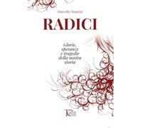 Radici. Glorie, speranze e tragedie della nostra storia