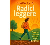 Radici leggere. Come ho cambiato vita per vivere sostenibile