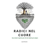 Radici nel cuore: Due minuti al giorno per ciò che resterà per sempre