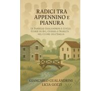 RADICI TRA APPENNINO E PIANURA: LE FAMIGLIE GUALANDRINI E GOZZI: STORIE DI AVI, GUERRA E NOBILTA' NEL CUORE DELL'EMILIA