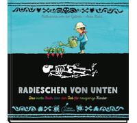 Radieschen von unten: Das bunte Buch über den Tod für neugierige Kinder