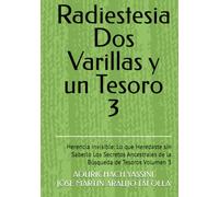 Radiestesia Dos Varillas y un Tesoro: Herencia Invisible: Lo que Heredaste sin Saberlo Los Secretos Ancestrales de la Búsqueda de Tesoros Volumen 3