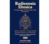 Radiestesia Ebraica - Il Linguaggio Vibrazionale della Creazione: Teoria, Tecniche e Protocolli del Metodo Ebraico con Metutelet