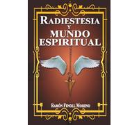 Radiestesia y mundo espiritual: Cómo contactar con tus Guías Espirituales y los distintos tipos de entidades del otro lado a través de la Radiestesia Espiritual