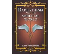 Radiesthesia and the Spiritual World: How to Contact Your Spiritual Guides and the Different Types of Entities From the Other Side Through Spiritual Radiesthesia