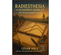 Radiesthesia & Radionics Booklet: The Biohacker’s Guide Collection