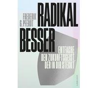 Radikal besser.: Entfache den Zukunftsgeist, der in dir steckt