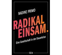 Radikal Einsam.: Eine Gesellschaft in der Dauerkrise