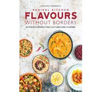 Radikal Kitchen: Flavours Without Borders: 80 dishes connecting cultures and cuisines
