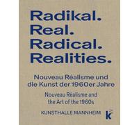 RADIKAL.REAL. Nouveau Réalisme und die Kunst der 1960er Jahre: RADICAL. REALITIES Nouveau Réalisme and the Art of the 1960s
