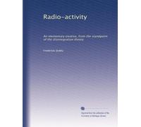 Radio-activity: An elementary treatise, from the standpoint of the disintegration theory