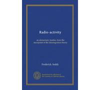 Radio-activity: an elementary treatise, from the standpoint of the disintegration theory