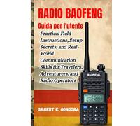 RADIO BAOFENG Guida per l'utente 2026: Istruzioni pratiche sul campo, segreti di configurazione e capacità di comunicazione nel mondo reale per viaggiatori, avventurieri e operatori radio