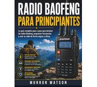 RADIO BAOFENG PARA PRINCIPIANTES: La guía completa paso a paso para dominar las radios Baofeng, programar frecuencias y usar su radio de forma segura y eficaz.