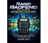 Radio Baofeng para usuarios principiantes y avanzados: Una guía completa paso a paso para la programación, canales, frecuencias, repetidores y comunicación por radio bidireccional confiable.