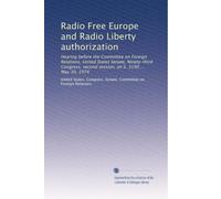 Radio Free Europe and Radio Liberty authorization: Hearing before the Committee on Foreign Relations, United States Senate, Ninety-third Congress, second session, on S. 3190 ... May 30, 1974
