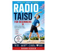 Radio Taiso for Beginners: A Step-by-Step Guide to Mastering Japan's Daily Exercise Routine for Better Flexibility, Balance, Posture, Mobility, Energy, and Lifelong Fitness